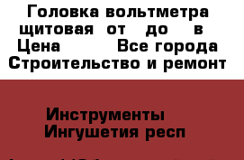 	 Головка вольтметра щитовая, от 0 до 300в › Цена ­ 300 - Все города Строительство и ремонт » Инструменты   . Ингушетия респ.